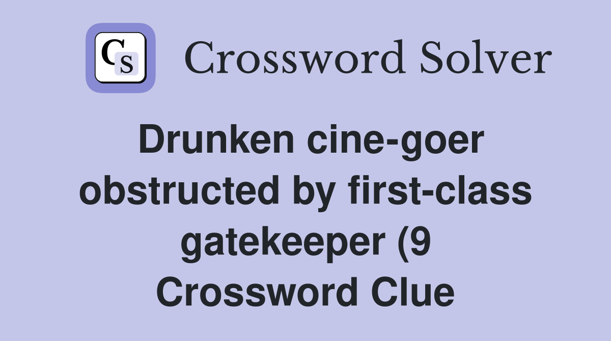 Drunken cine goer obstructed by first class gatekeeper (9) Crossword Drunken cine goer obstructed by first class gatekeeper (9) Crossword