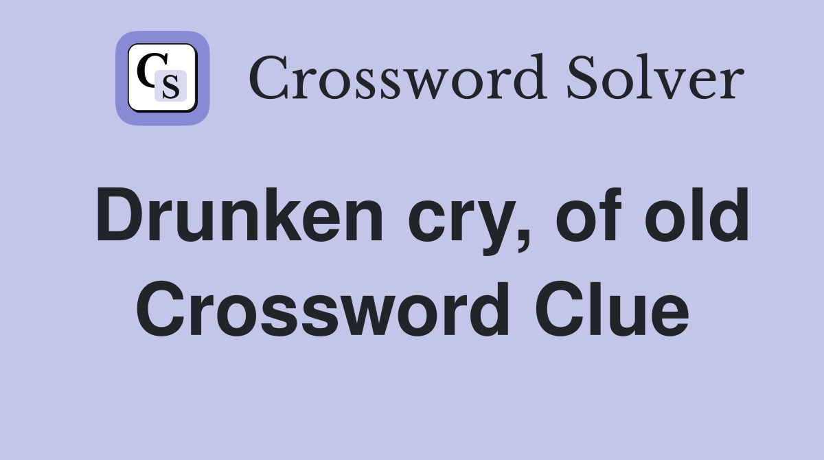 Drunken cry, of old Crossword Clue