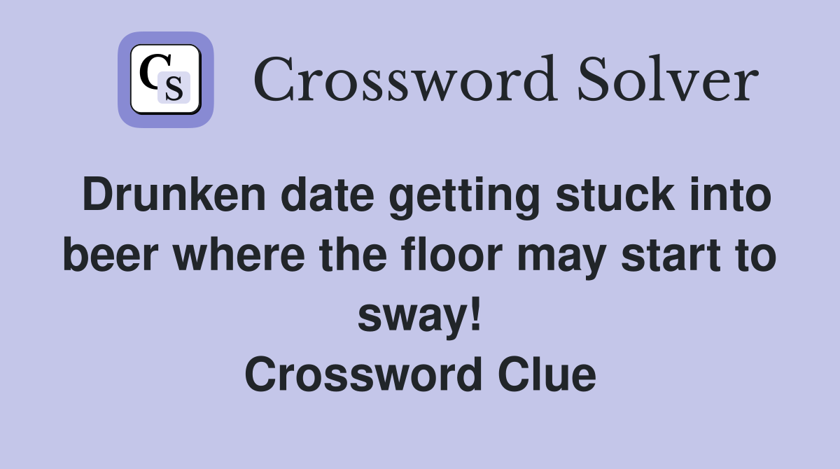 Drunken date getting stuck into beer where the floor may start to sway! Crossword Clue
