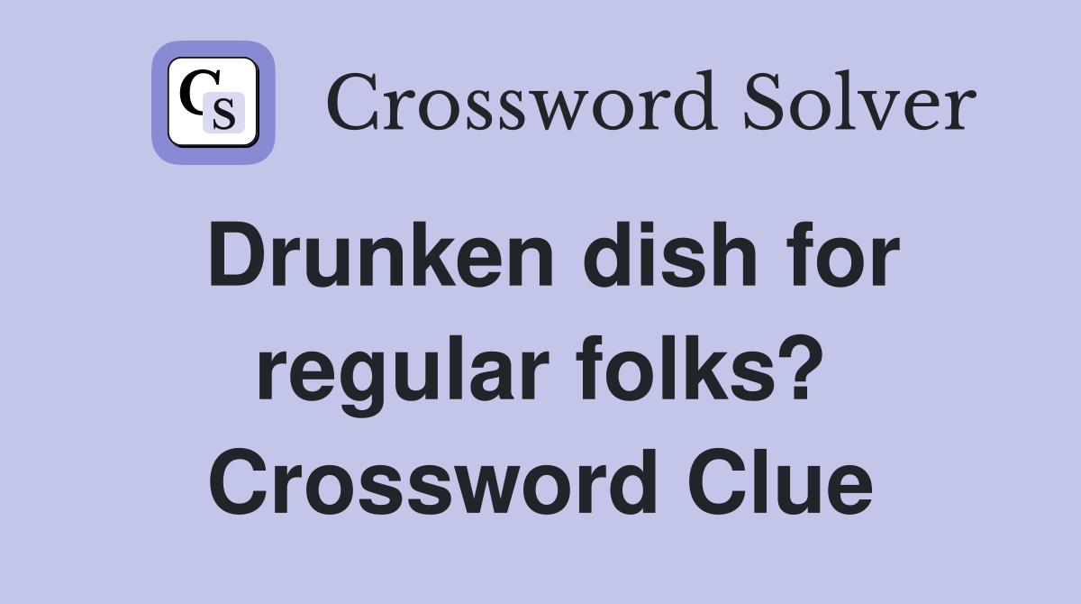 Drunken dish for regular folks? Crossword Clue