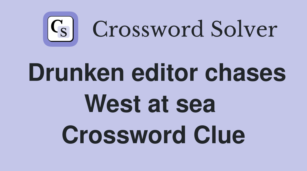 Drunken editor chases West at sea  Crossword Clue