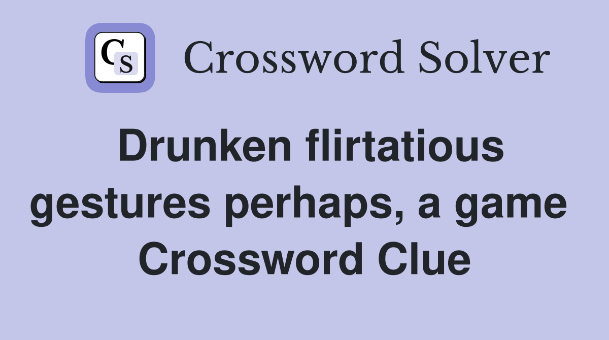 Drunken flirtatious gestures perhaps, a game  Crossword Clue
