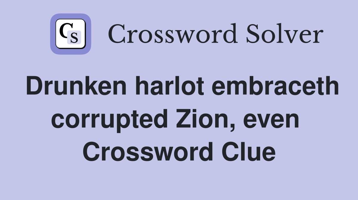 Drunken harlot embraceth corrupted Zion, even  Crossword Clue