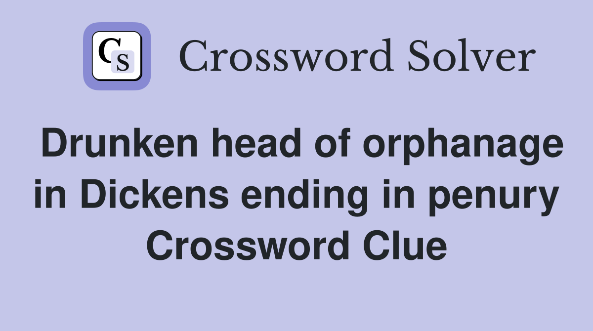Drunken head of orphanage in Dickens ending in penury Crossword Clue