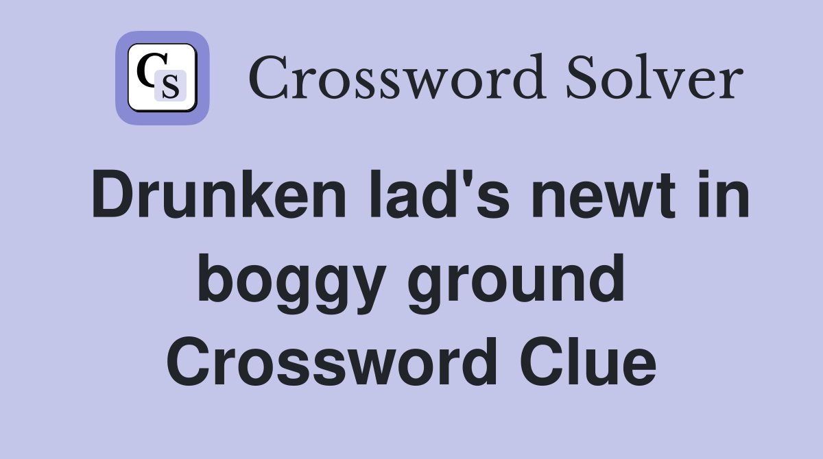 Drunken lad's newt in boggy ground Crossword Clue