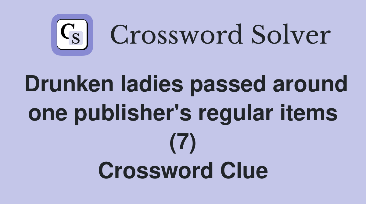 Drunken ladies passed around one publisher's regular items (7) Crossword Clue
