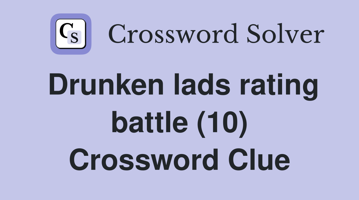 Drunken lads rating battle (10) Crossword Clue