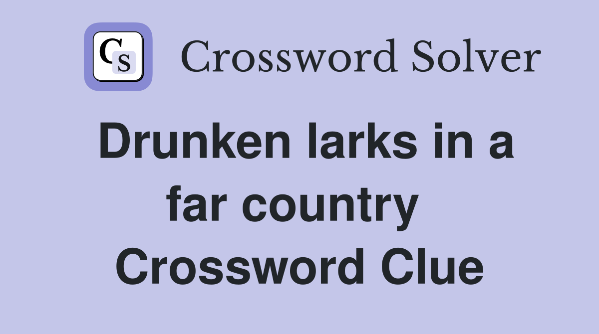 Drunken larks in a far country  Crossword Clue