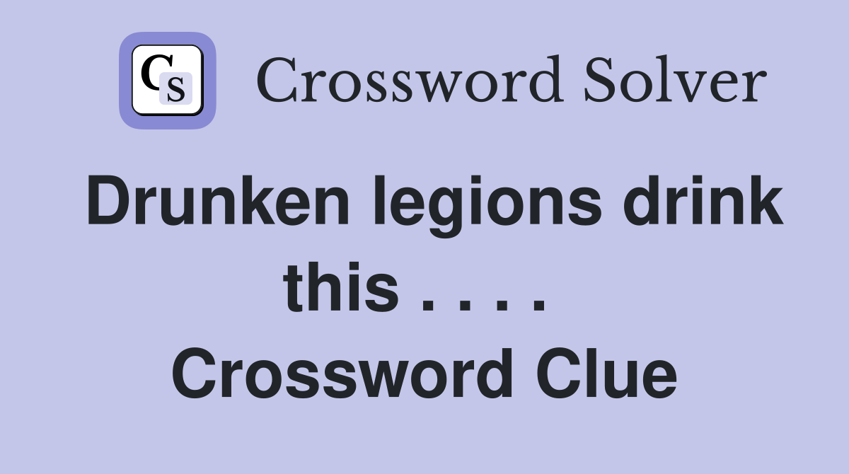Drunken legions drink this . . . .  Crossword Clue