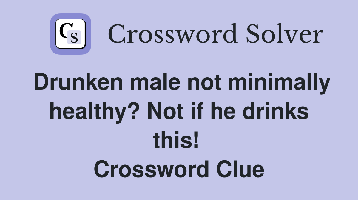 Drunken male not minimally healthy? Not if he drinks this!  Crossword Clue