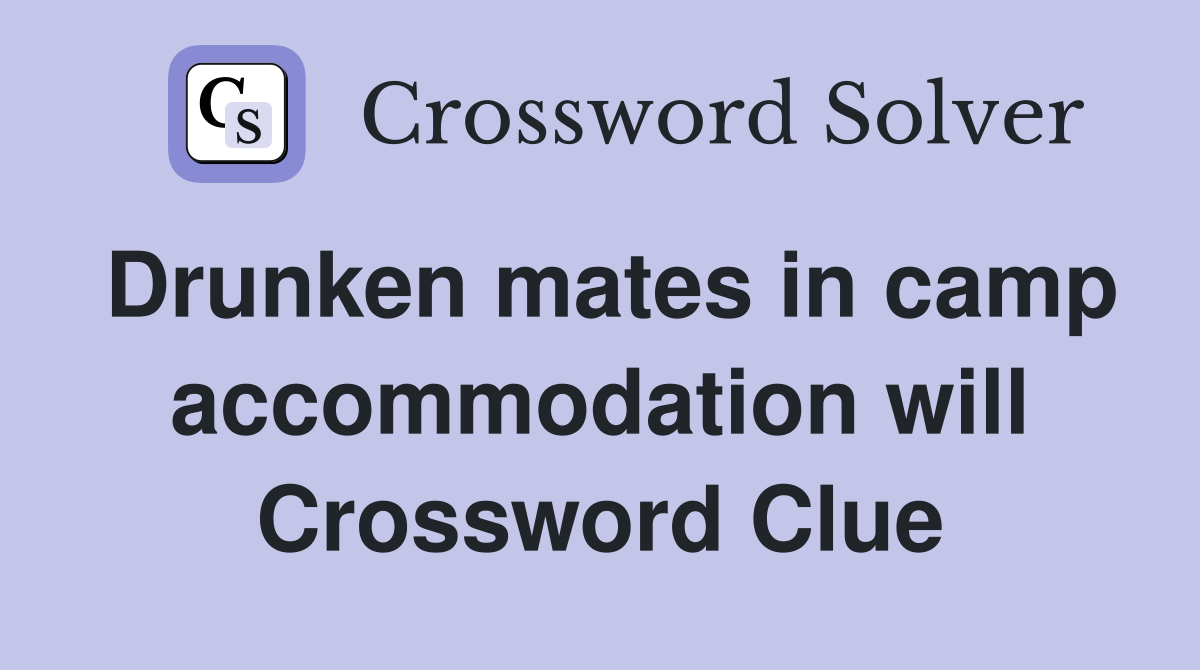 Drunken mates in camp accommodation will Crossword Clue
