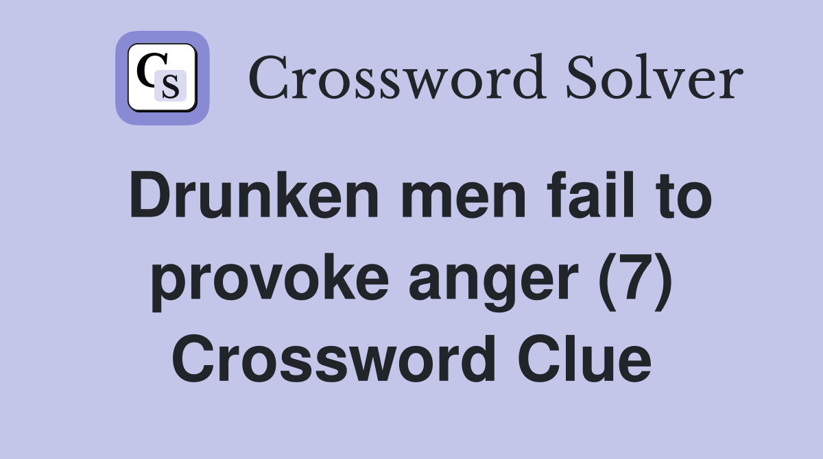 Drunken men fail to provoke anger (7) Crossword Clue