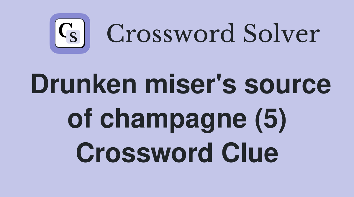 Drunken miser's source of champagne (5) Crossword Clue