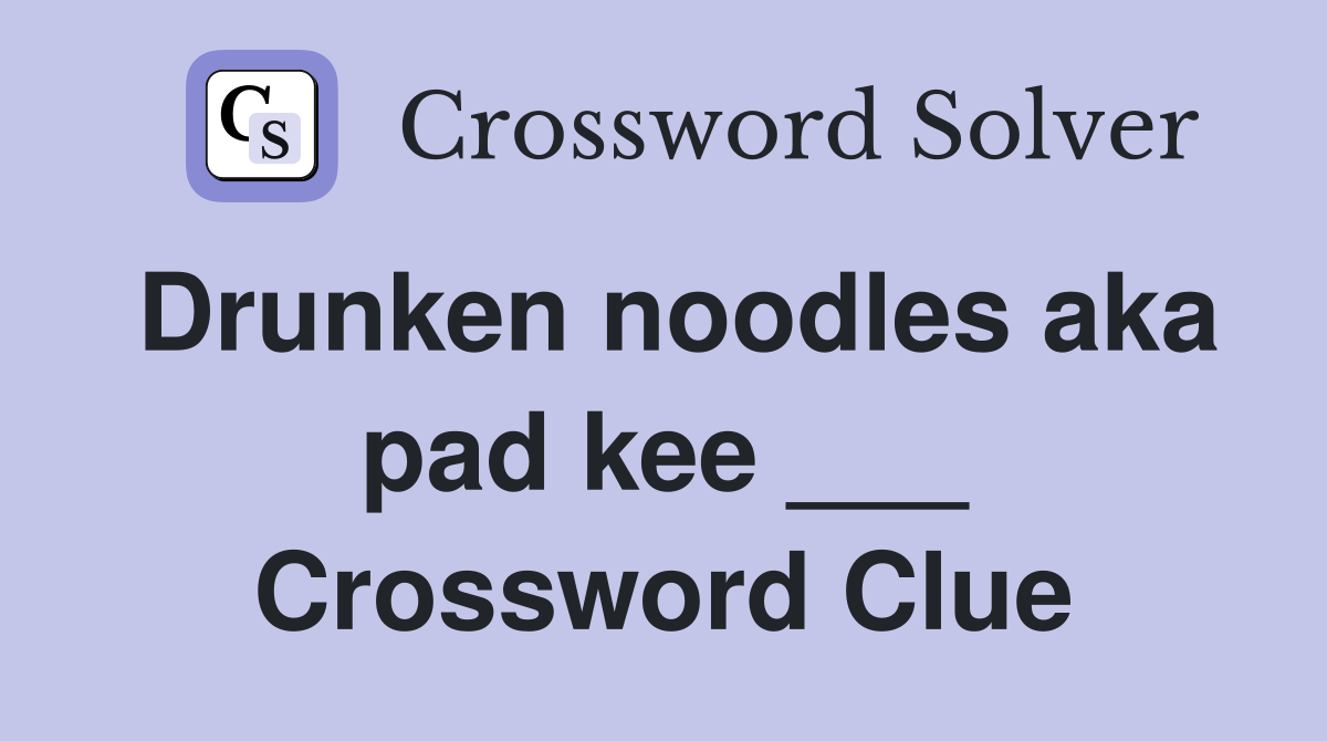 Drunken noodles aka pad kee ___ Crossword Clue