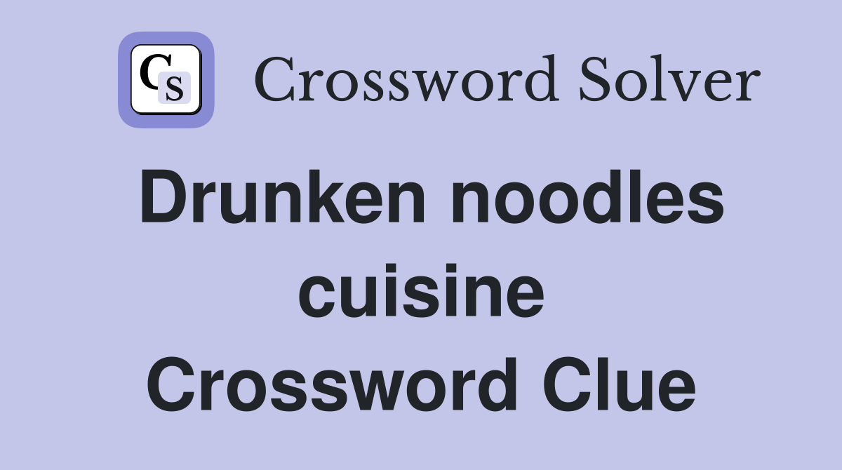 Drunken noodles cuisine Crossword Clue