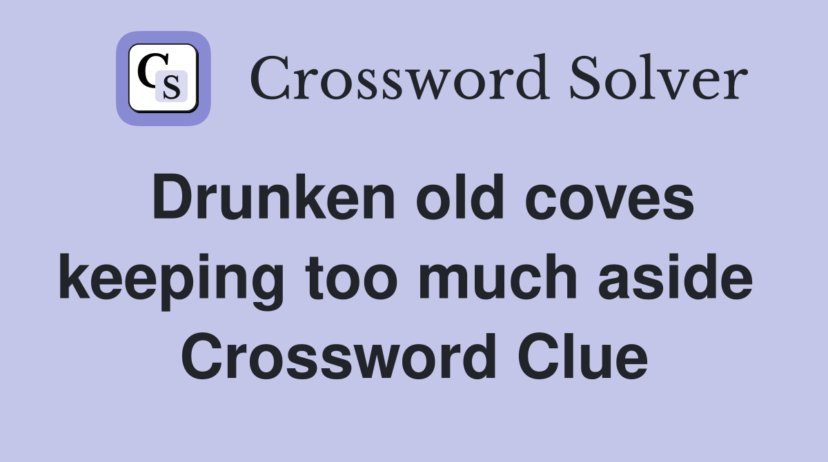 Drunken old coves keeping too much aside  Crossword Clue