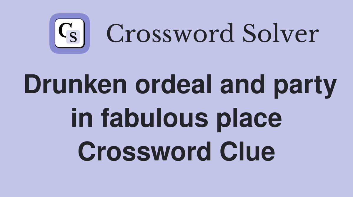Drunken ordeal and party in fabulous place Crossword Clue