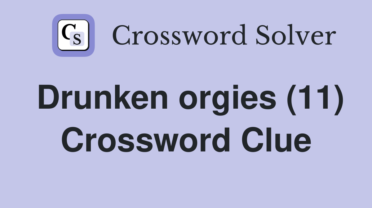 Drunken orgies (11) Crossword Clue
