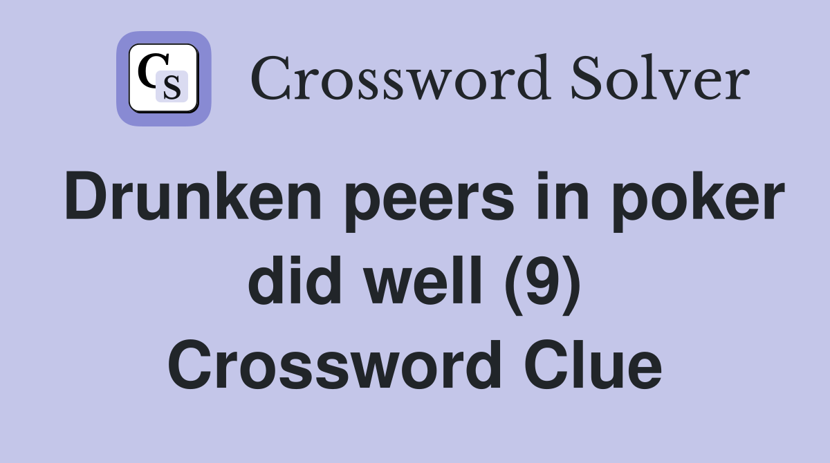 Drunken peers in poker did well (9) Crossword Clue