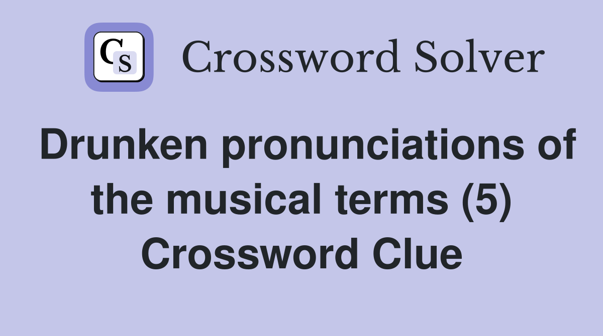 Drunken pronunciations of the musical terms (5) Crossword Clue