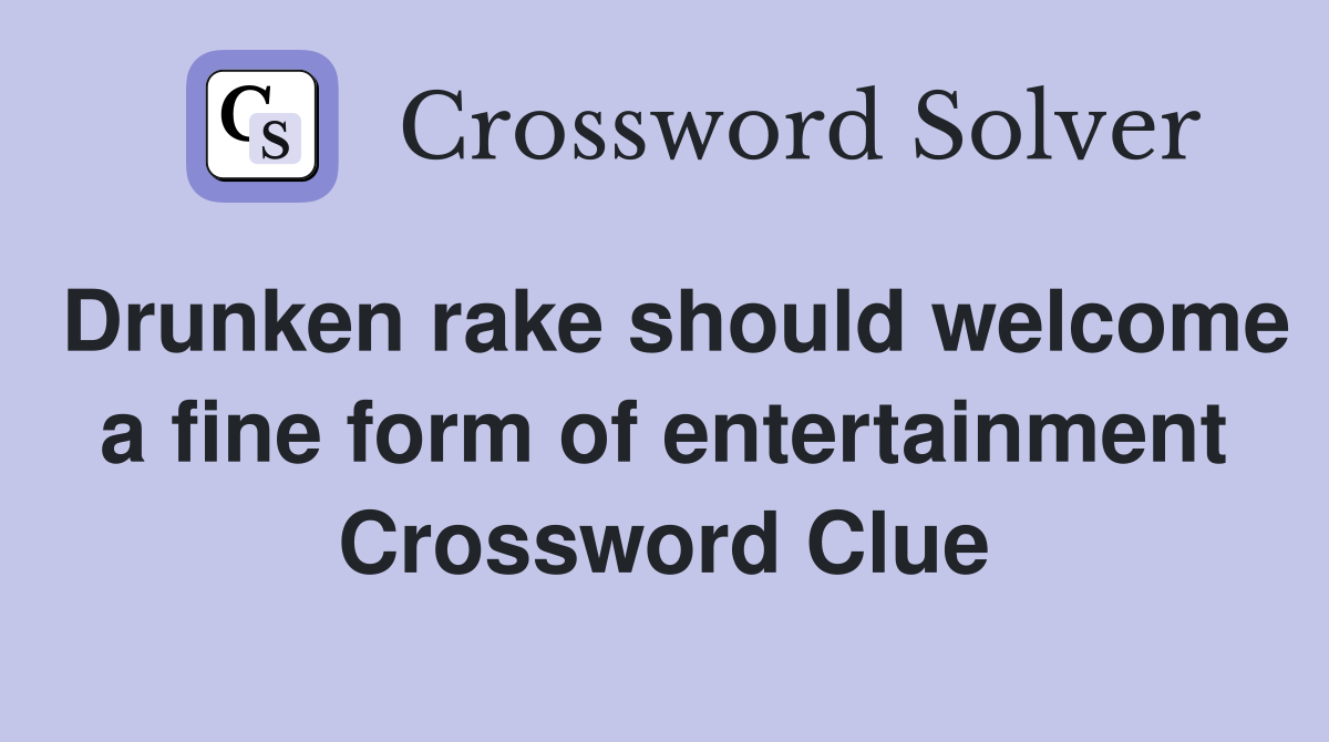 Drunken rake should welcome a fine form of entertainment Crossword Clue