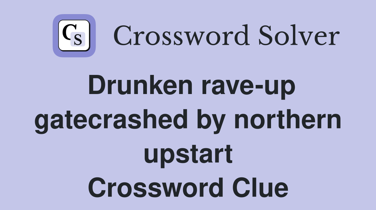Drunken rave-up gatecrashed by northern upstart Crossword Clue