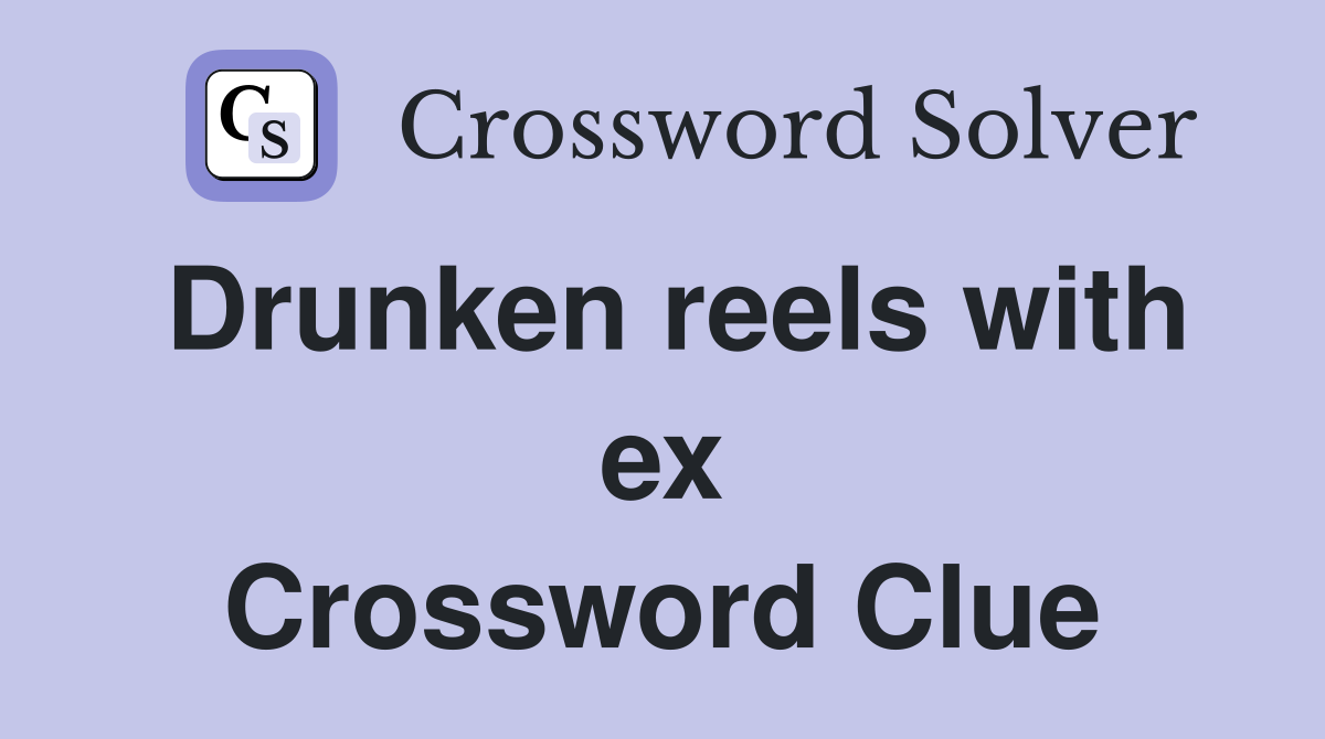 Drunken reels with ex Crossword Clue