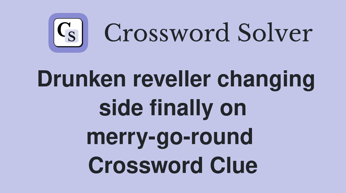 Drunken reveller changing side finally on merry-go-round  Crossword Clue