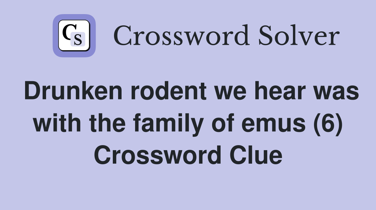 Drunken rodent we hear was with the family of emus (6) Crossword Clue