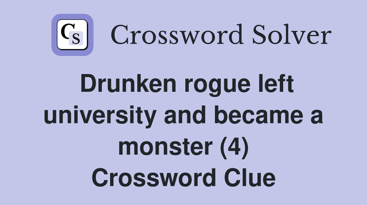 Drunken rogue left university and became a monster (4) Crossword Clue