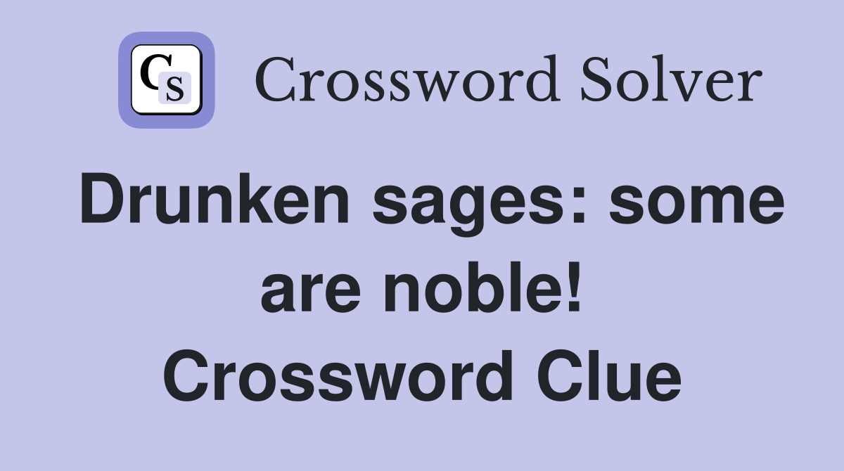 Drunken sages: some are noble! Crossword Clue