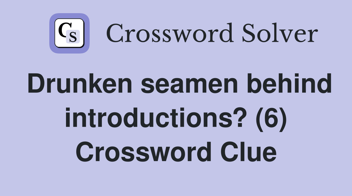 Drunken seamen behind introductions? (6) Crossword Clue