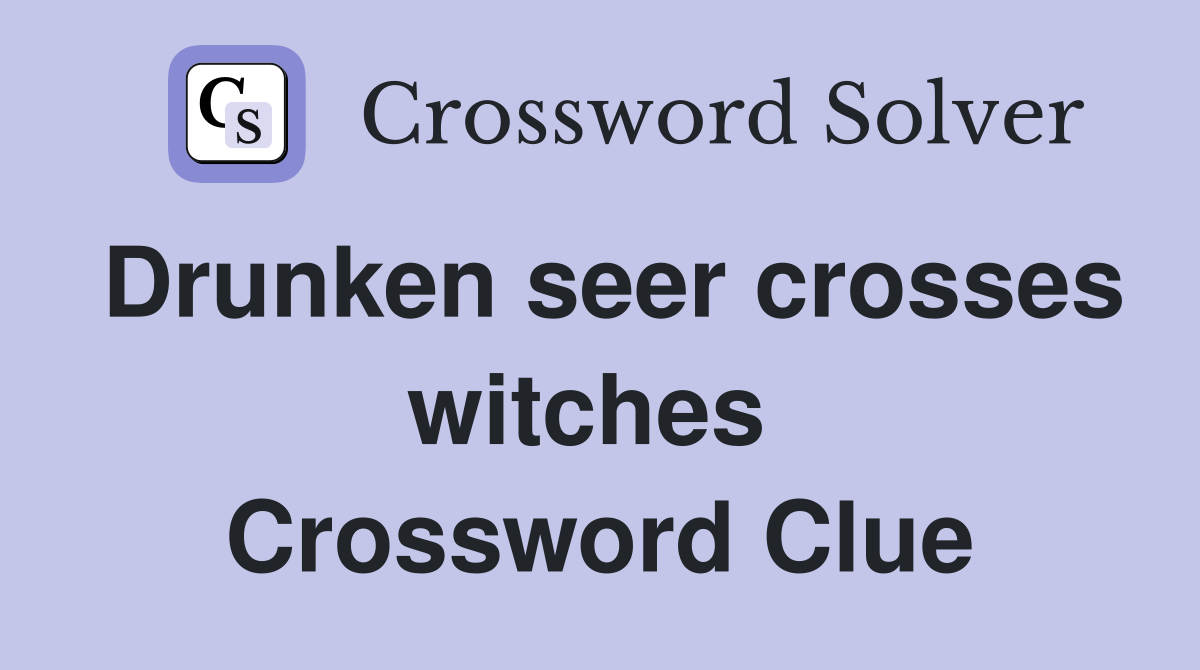 Drunken seer crosses witches  Crossword Clue