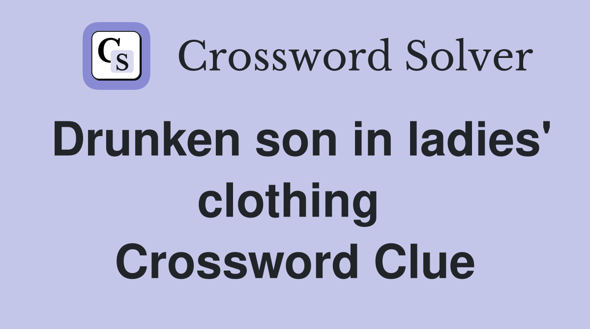 Drunken son in ladies' clothing  Crossword Clue