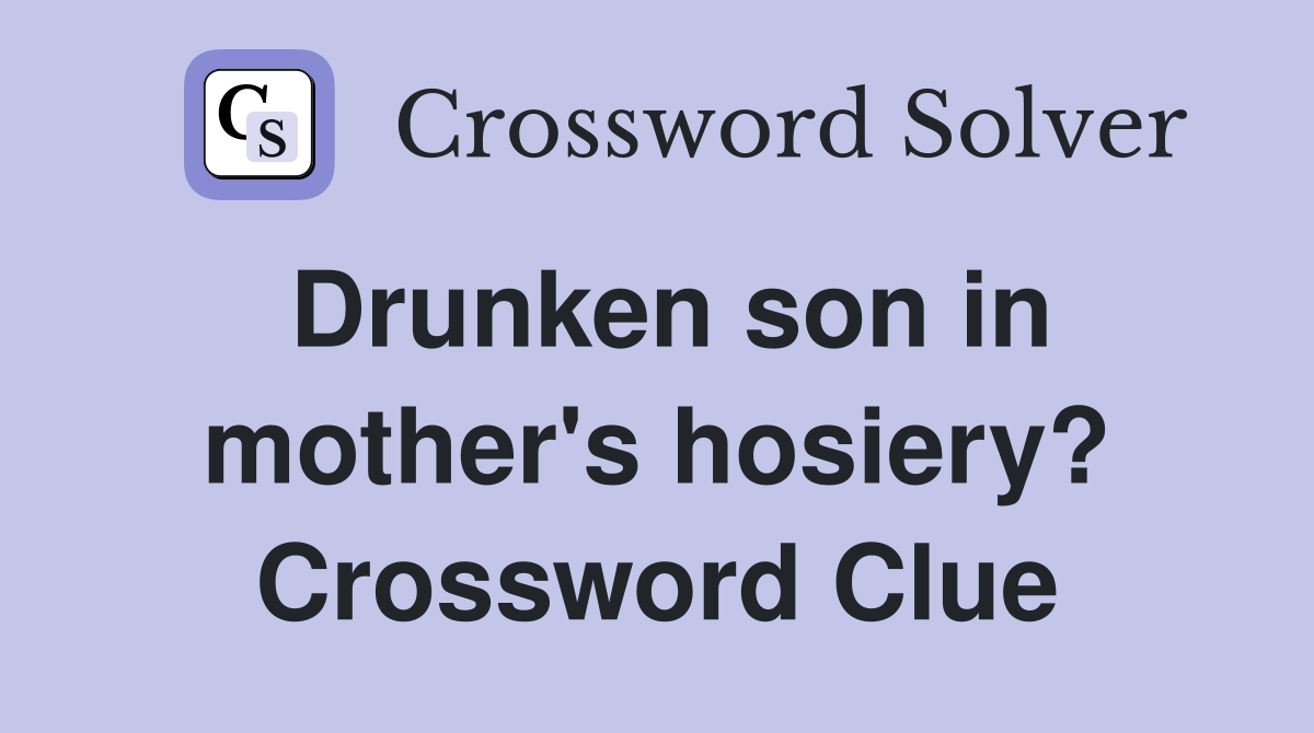 Drunken son in mother's hosiery? Crossword Clue