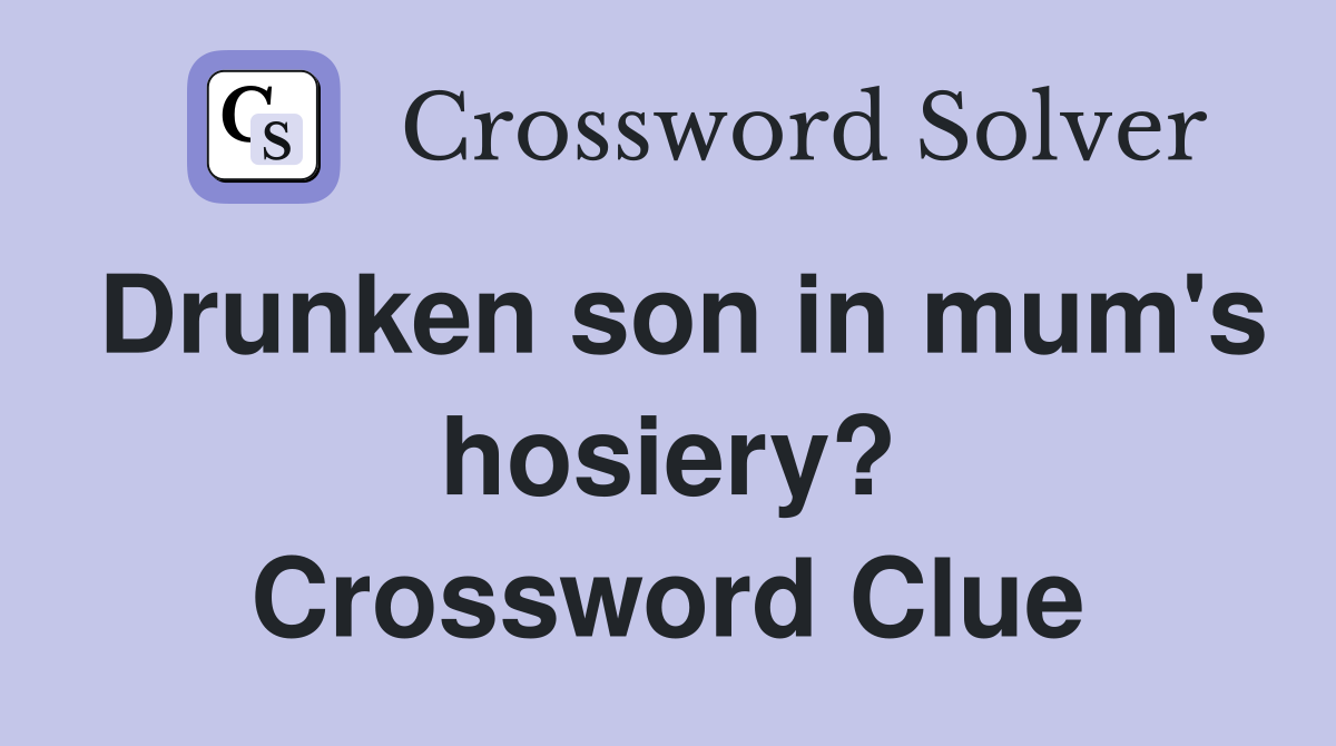 Drunken son in mum's hosiery? Crossword Clue