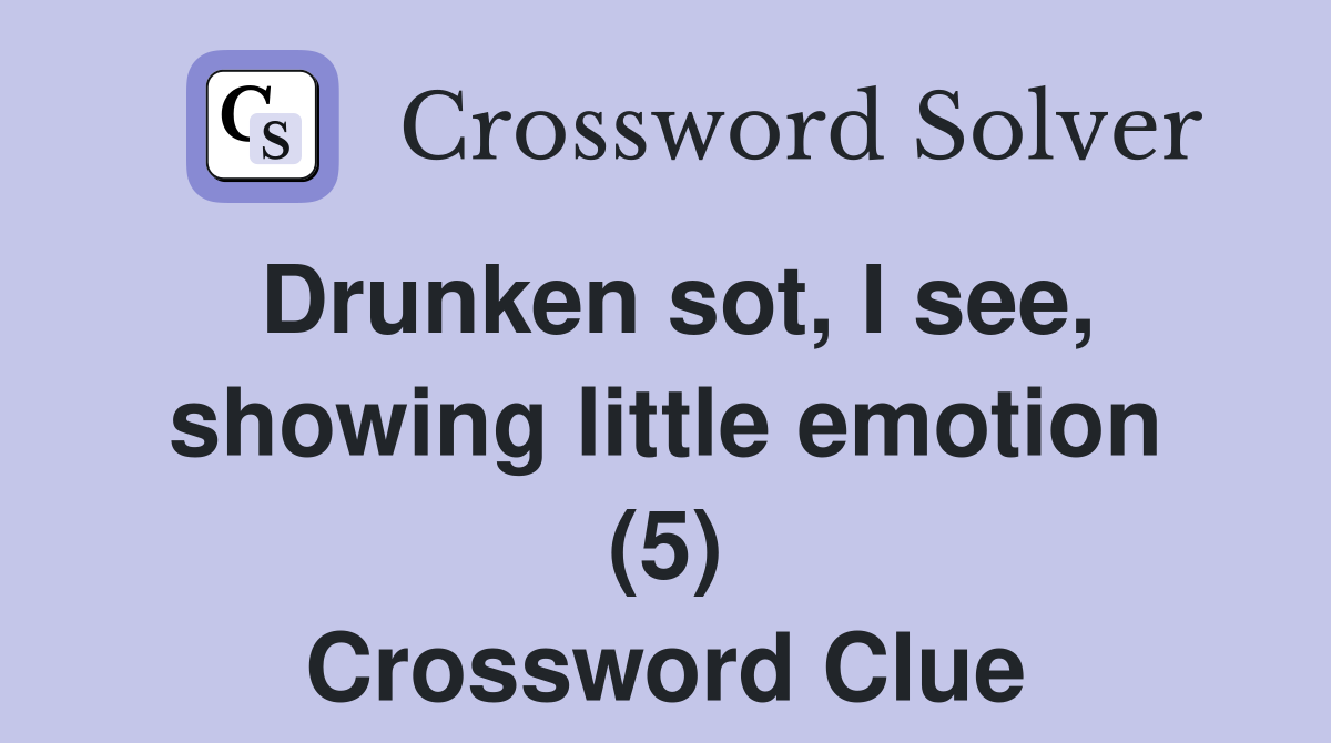 Drunken sot, I see, showing little emotion (5) Crossword Clue