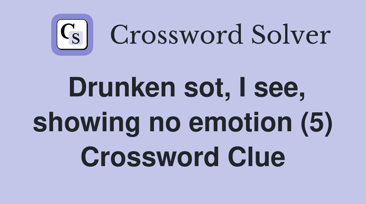 Drunken sot, I see, showing no emotion (5) Crossword Clue