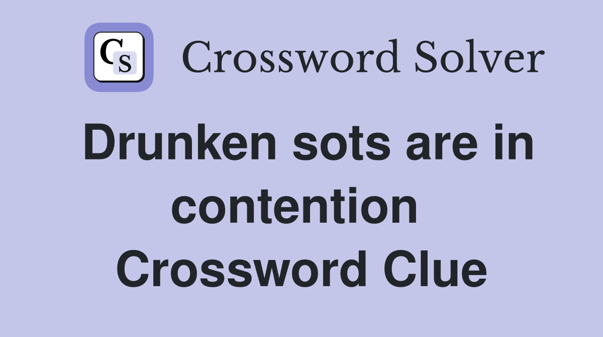 Drunken sots are in contention  Crossword Clue
