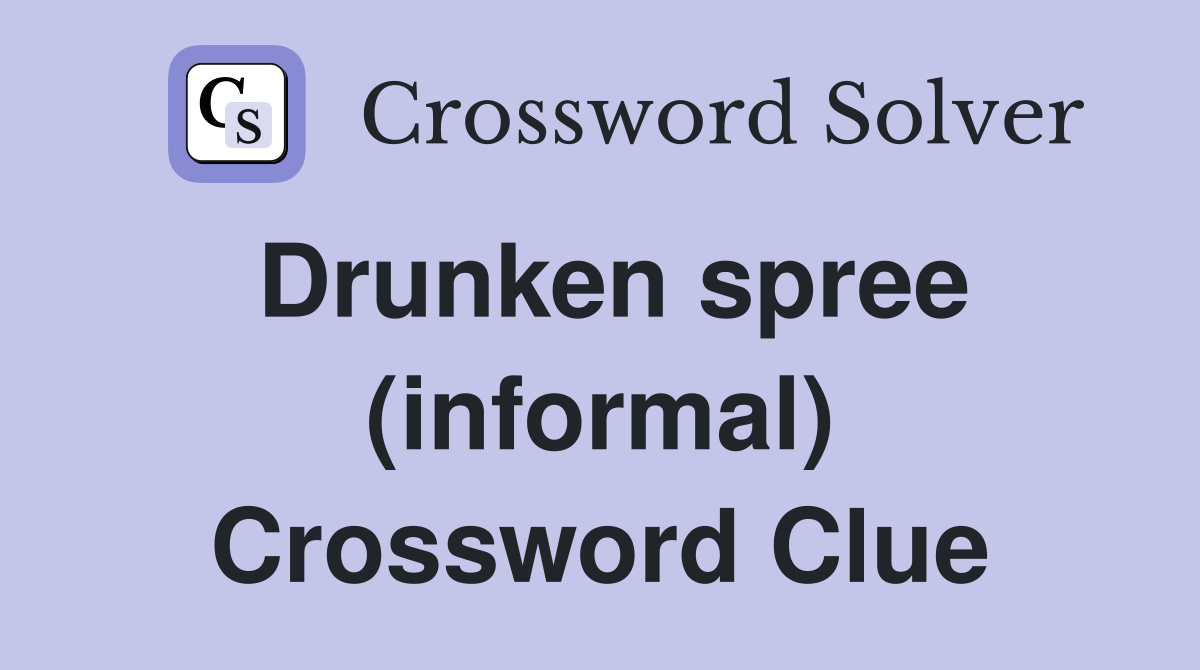 Drunken spree (informal) Crossword Clue