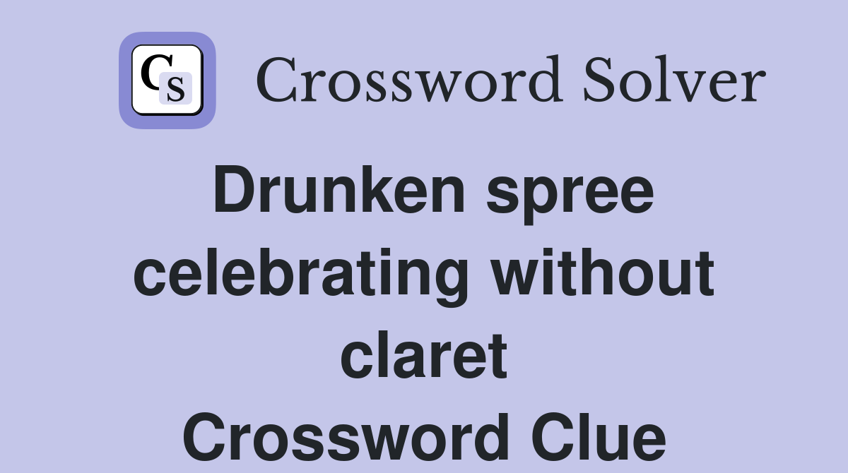 Drunken spree celebrating without claret Crossword Clue
