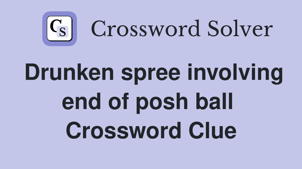 Drunken spree involving end of posh ball  Crossword Clue