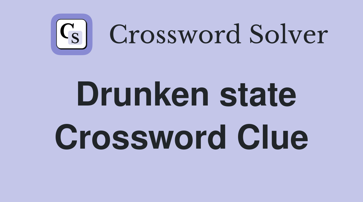 Drunken state Crossword Clue