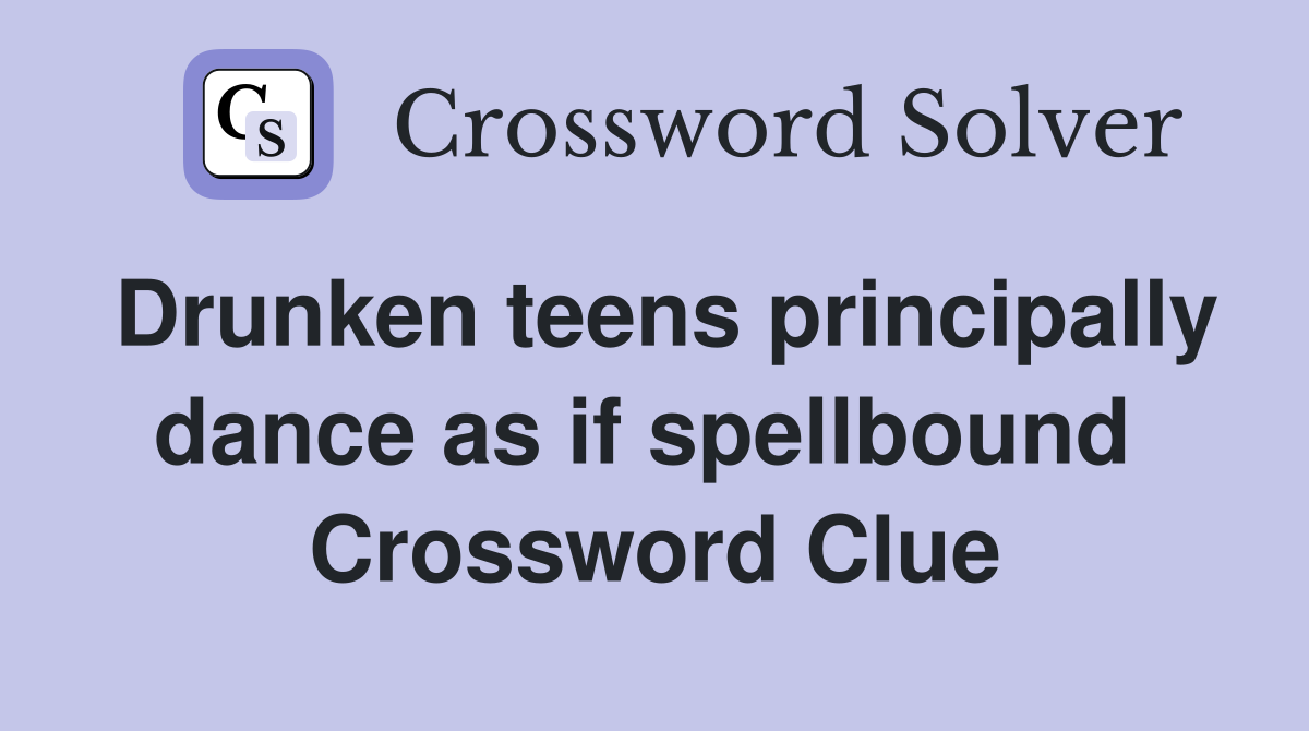 Drunken teens principally dance as if spellbound  Crossword Clue