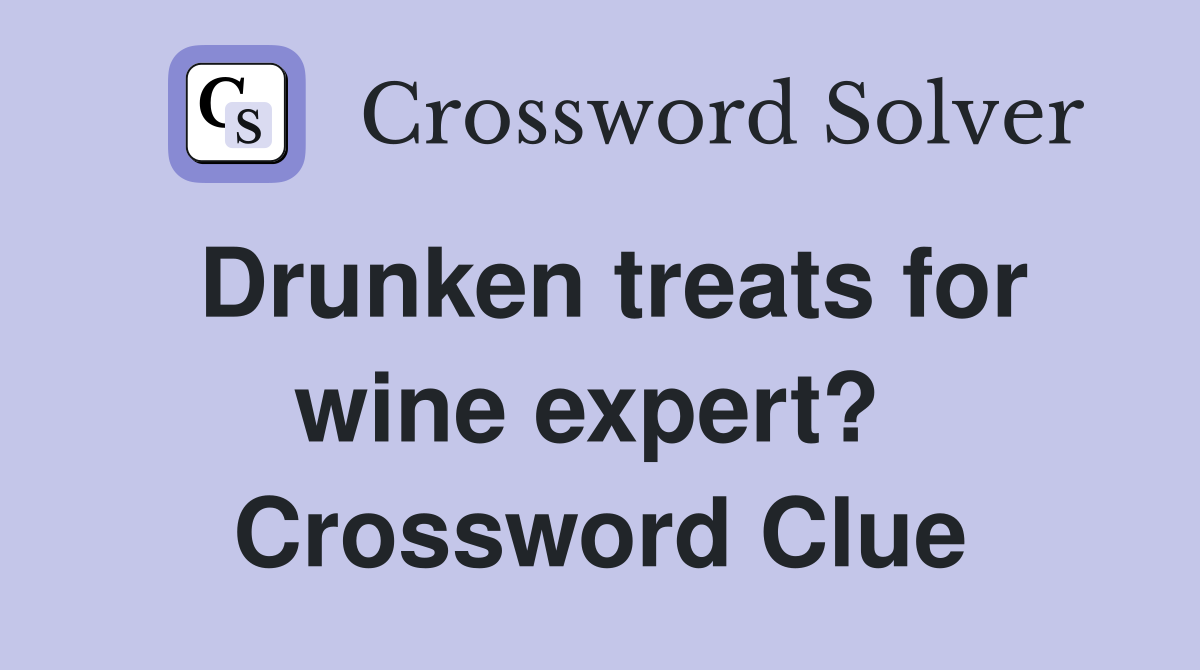 Drunken treats for wine expert?  Crossword Clue