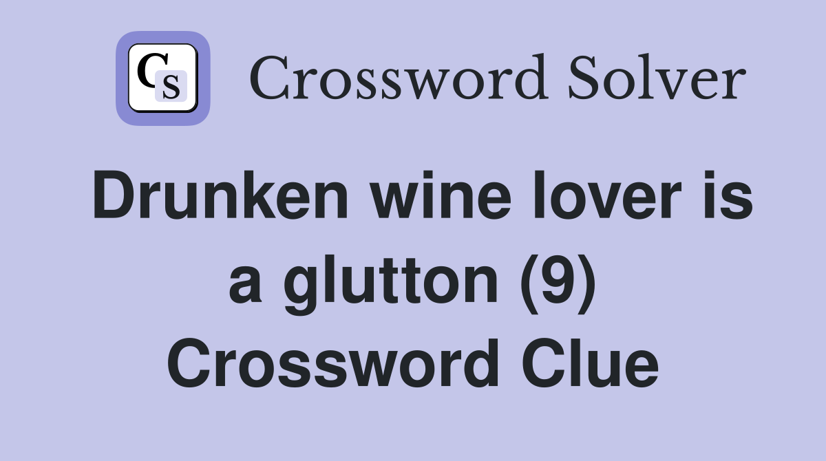 Drunken wine lover is a glutton (9) Crossword Clue