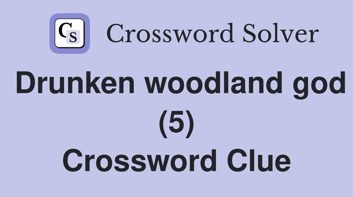 Drunken woodland god (5) Crossword Clue