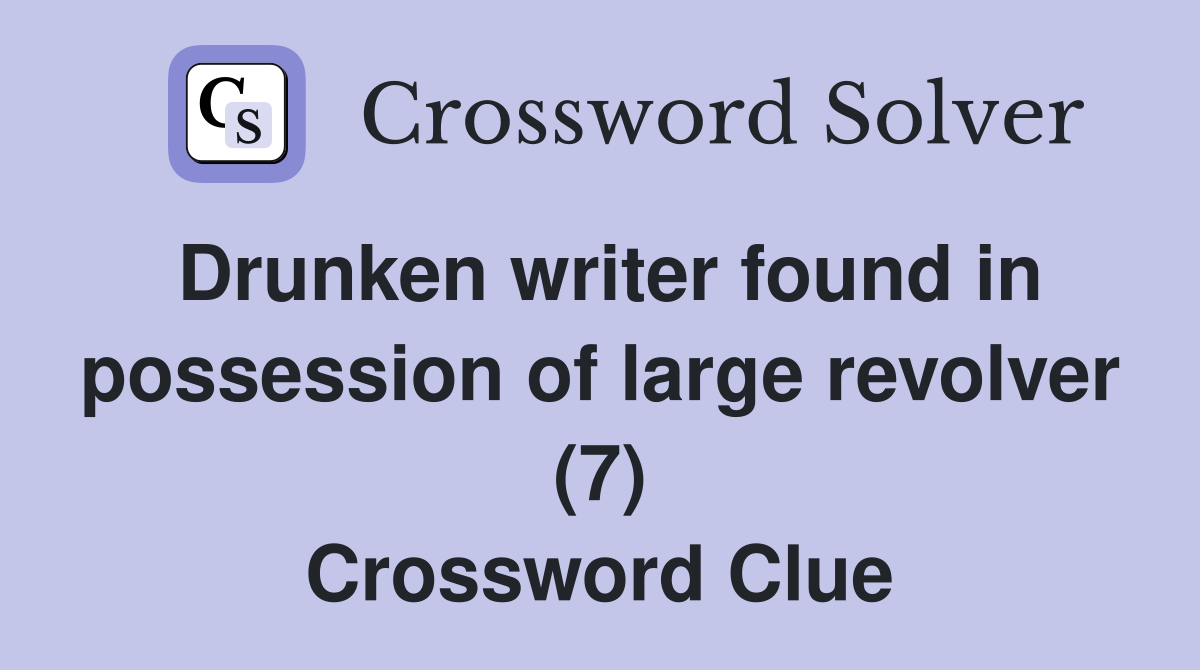Drunken writer found in possession of large revolver (7) Crossword Clue