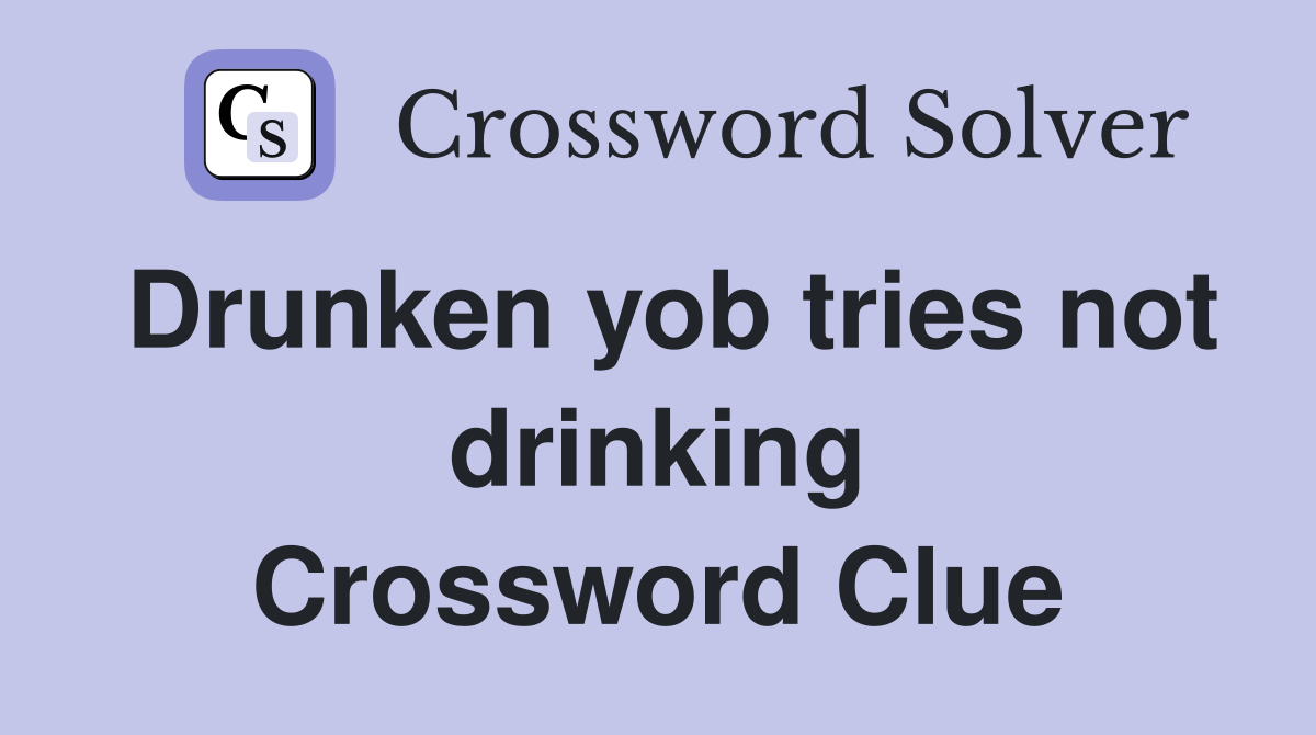 Drunken yob tries not drinking Crossword Clue