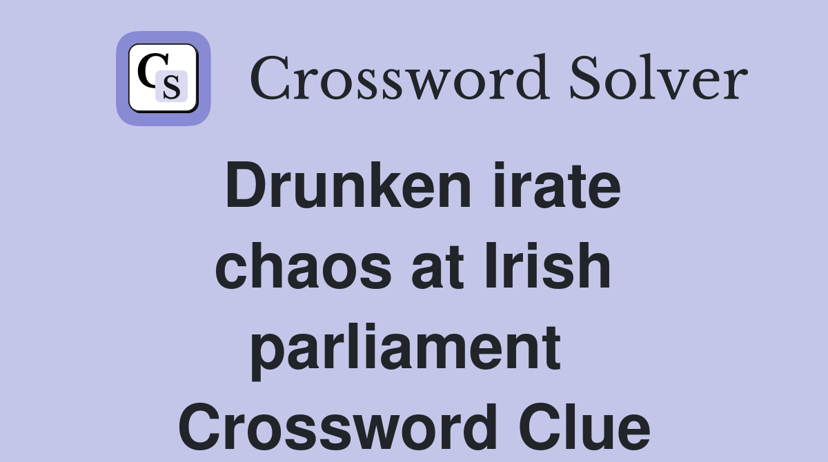 Drunken irate chaos at Irish parliament  Crossword Clue